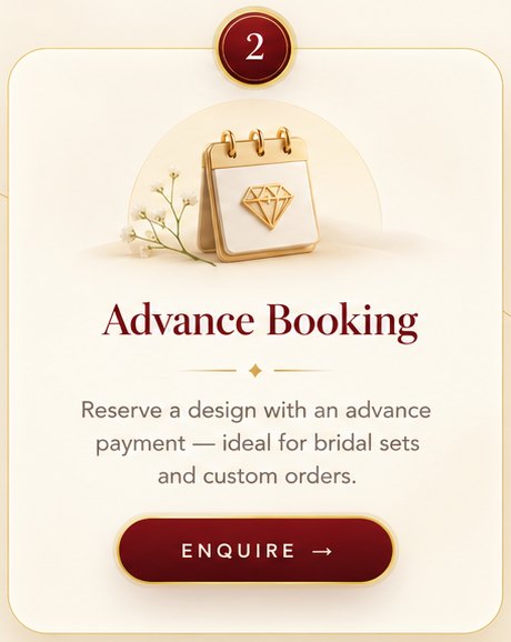 Advance Booking: Reserve a design with an advance payment — ideal for bridal sets and custom orders.